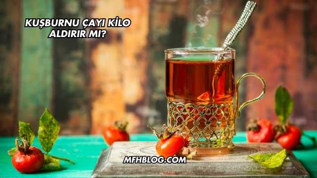 Kuşburnu Çayı Kilo Aldırır mı?