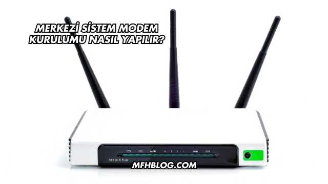 Merkezi Sistem Modem Kurulumu Nasıl Yapılır?