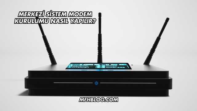 Merkezi Sistem Modem Kurulumu Nasıl Yapılır?