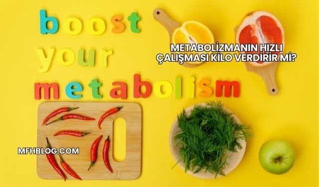 Metabolizmanın Hızlı Çalışması Kilo Verdirir mi?