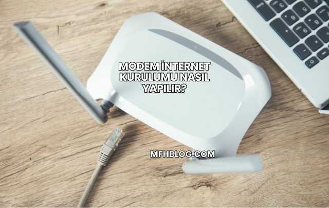Modem İnternet Kurulumu Nasıl Yapılır?