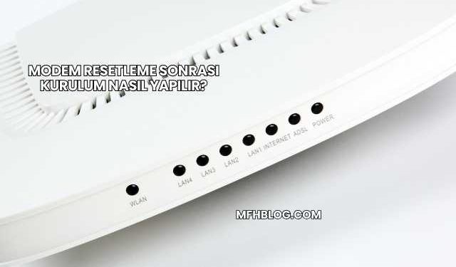 Modem Resetleme Sonrası Kurulum Nasıl Yapılır?