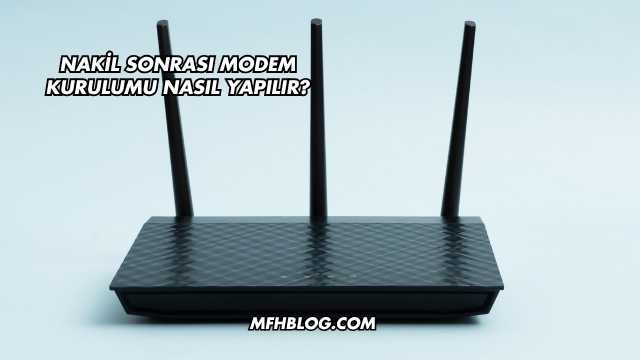 Nakil Sonrası Modem Kurulumu Nasıl Yapılır?