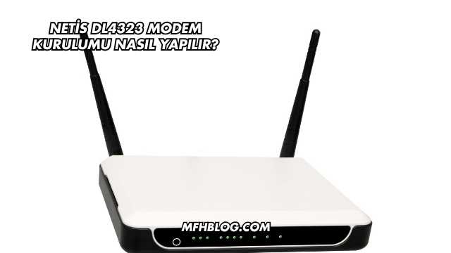 Netis DL4323 Modem Kurulumu Nasıl Yapılır?