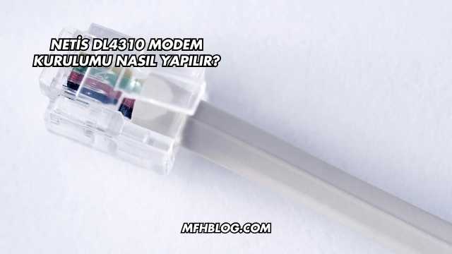 Netis Dl4310 Modem Kurulumu Nasıl Yapılır?
