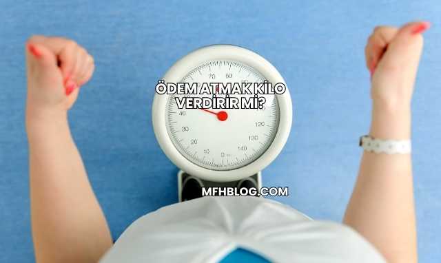 Ödem Atmak Kilo Verdirir mi?