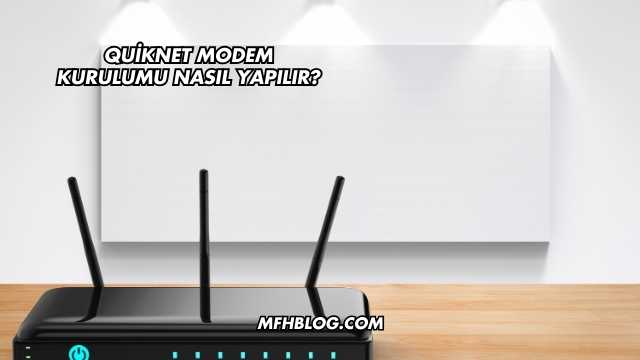 Quiknet Modem Kurulumu Nasıl Yapılır?