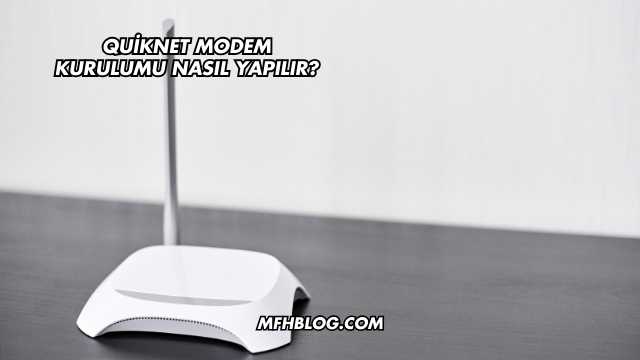 Quiknet Modem Kurulumu Nasıl Yapılır?