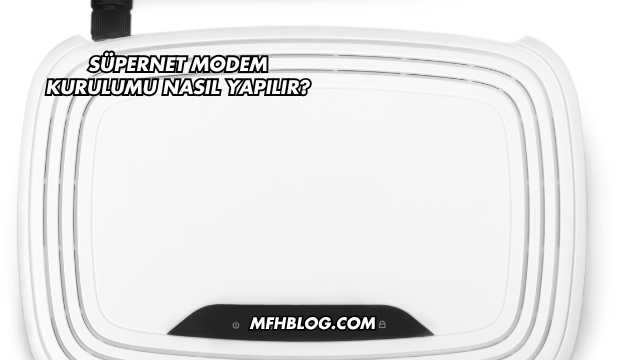 Süpernet Modem Kurulumu Nasıl Yapılır?