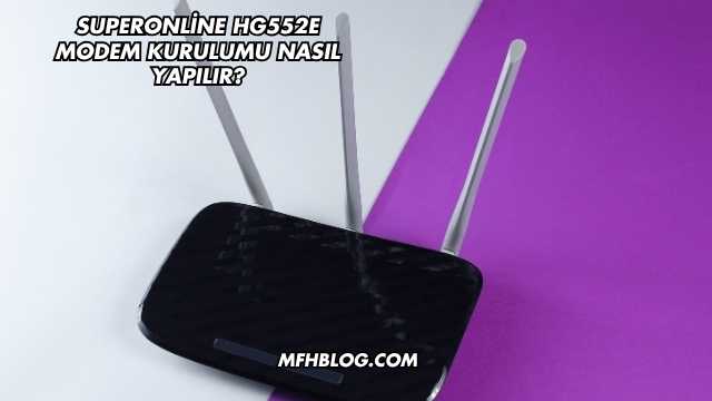 Superonline Hg552E Modem Kurulumu Nasıl Yapılır?