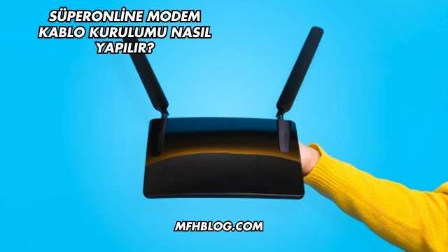 Süperonline Modem Kablo Kurulumu Nasıl Yapılır?