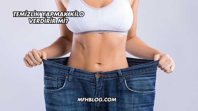 Temizlik Yapmak Kilo Verdirir mi?