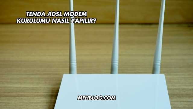 Tenda Adsl Modem Kurulumu Nasıl Yapılır?