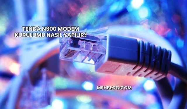 Tenda N300 Modem Kurulumu Nasıl Yapılır?