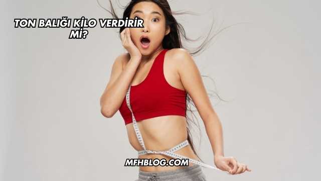 Ton Balığı Kilo Verdirir mi?