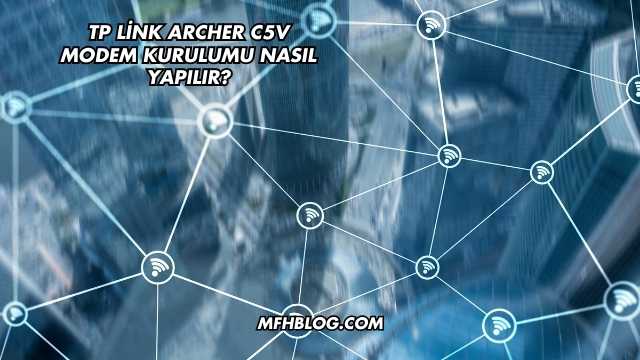 Tp Link Archer C5V Modem Kurulumu Nasıl Yapılır?