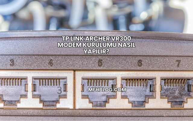 Tp Link Archer Vr300 Modem Kurulumu Nasıl Yapılır?