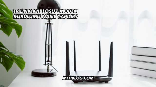 Tp Link Kablosuz Modem Kurulumu Nasıl Yapılır?
