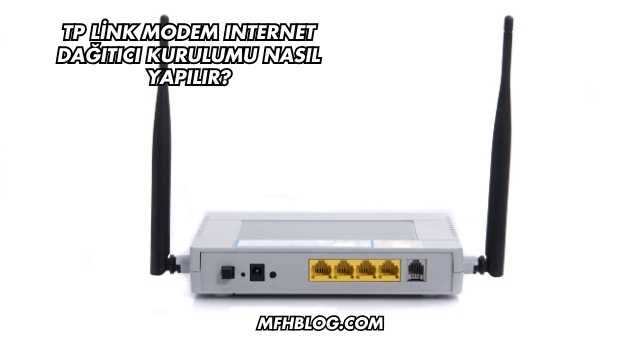 Tp Link Modem Internet Dağıtıcı Kurulumu Nasıl Yapılır?