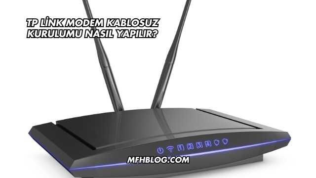 Tp Link Modem Kablosuz Kurulumu Nasıl Yapılır?