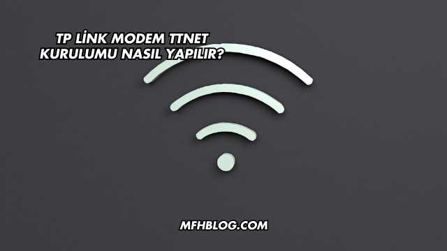 Tp Link Modem Ttnet Kurulumu Nasıl Yapılır?