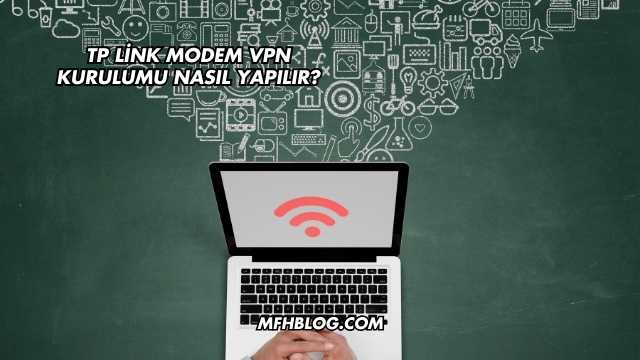 Tp Link Modem Vpn Kurulumu Nasıl Yapılır?