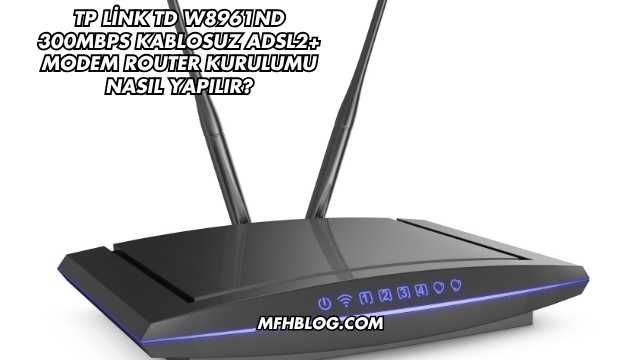 Tp Link Td W8961ND 300Mbps Kablosuz Adsl2+ Modem Router Kurulumu Nasıl Yapılır?