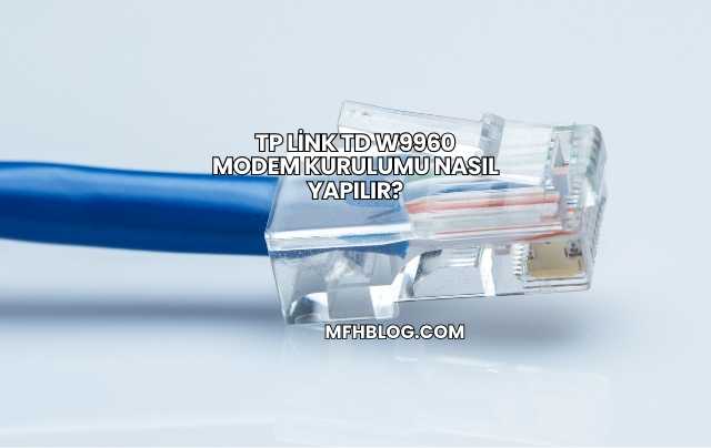 Tp Link Td W9960 Modem Kurulumu Nasıl Yapılır?