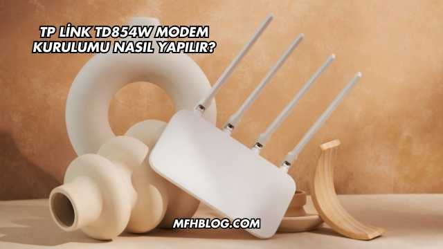 Tp Link Td854W Modem Kurulumu Nasıl Yapılır?