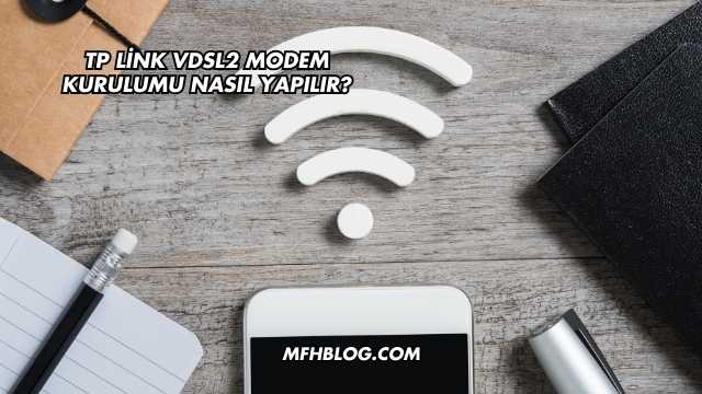 Tp Link Vdsl2 Modem Kurulumu Nasıl Yapılır?