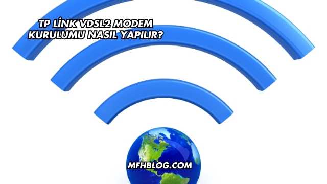 Tp Link Vdsl2 Modem Kurulumu Nasıl Yapılır?