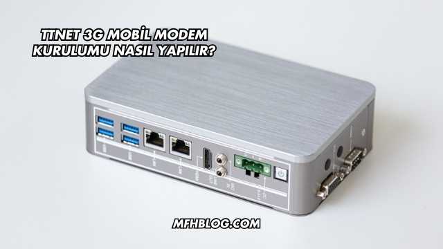 Ttnet 3G Mobil Modem Kurulumu Nasıl Yapılır?