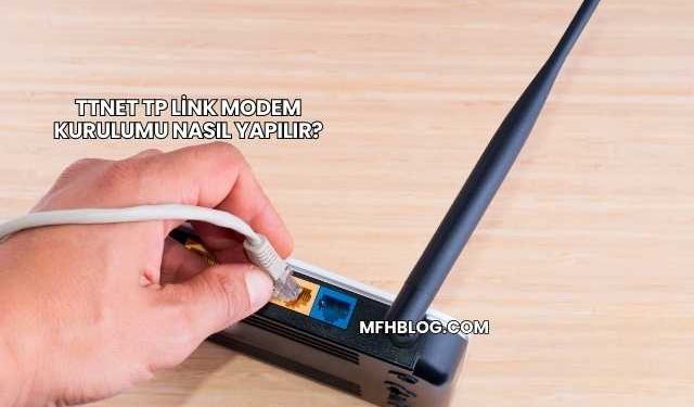 Ttnet Tp Link Modem Kurulumu Nasıl Yapılır?