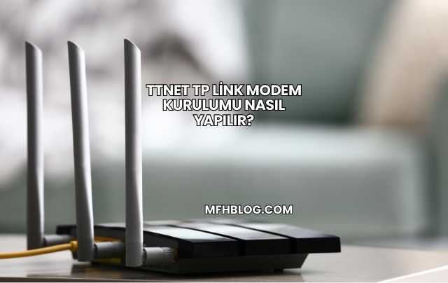 Ttnet Tp Link Modem Kurulumu Nasıl Yapılır?