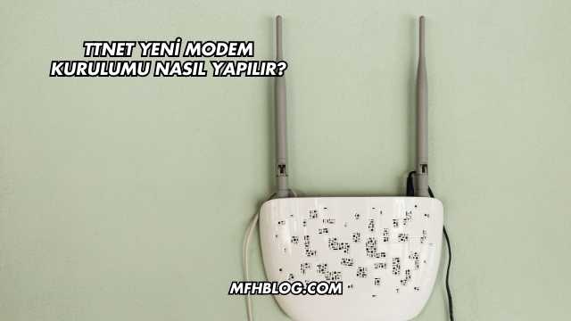 Ttnet Yeni Modem Kurulumu Nasıl Yapılır?