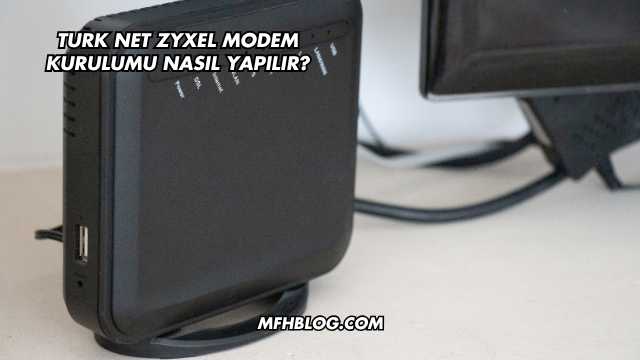 Turk Net Zyxel Modem Kurulumu Nasıl Yapılır?