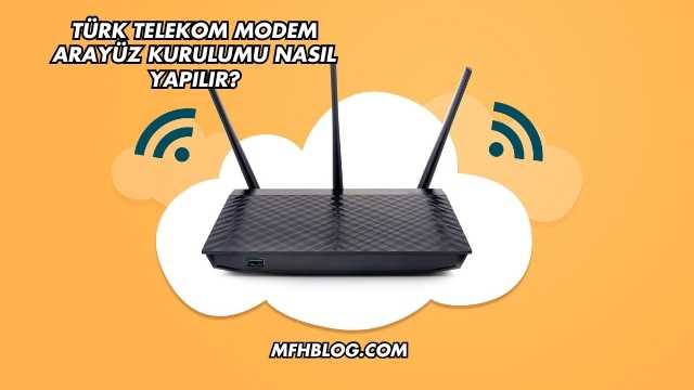 Türk Telekom Modem Arayüz Kurulumu Nasıl Yapılır?