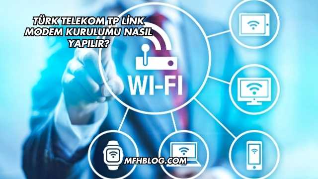 Türk Telekom Tp Link Modem Kurulumu Nasıl Yapılır?