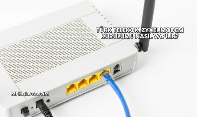 Türk Telekom Zyxel Modem Kurulumu Nasıl Yapılır?