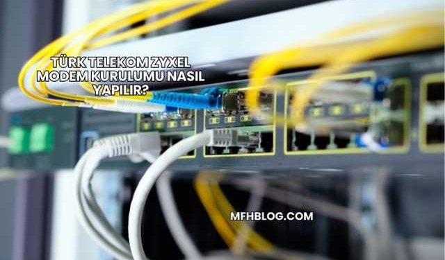 Türk Telekom Zyxel Modem Kurulumu Nasıl Yapılır?