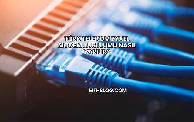 Türk Telekom Zyxel Modem Kurulumu Nasıl Yapılır?