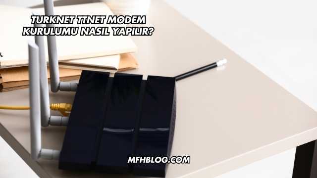 Turknet Ttnet Modem Kurulumu Nasıl Yapılır?
