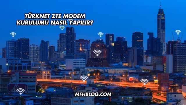 Türknet Zte Modem Kurulumu Nasıl Yapılır?