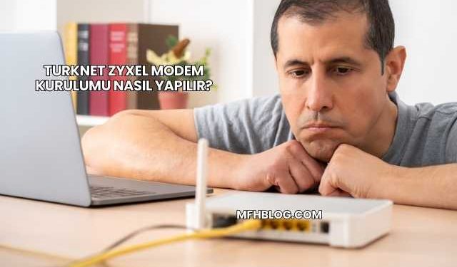 Turknet Zyxel Modem Kurulumu Nasıl Yapılır?