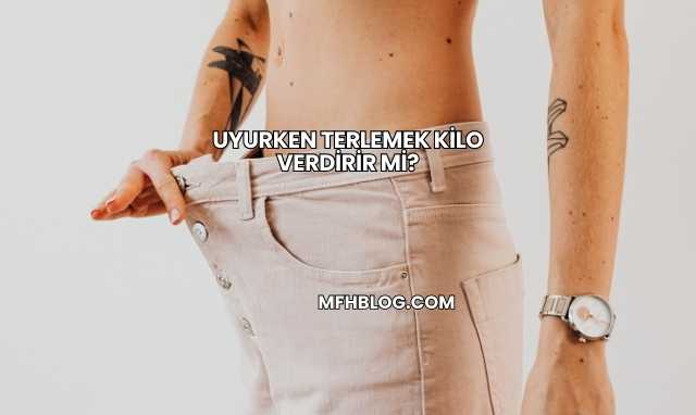 Uyurken Terlemek Kilo Verdirir mi?