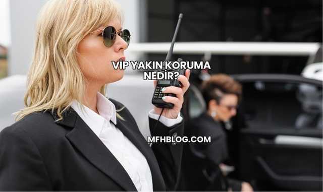 VİP Yakın Koruma Nedir?