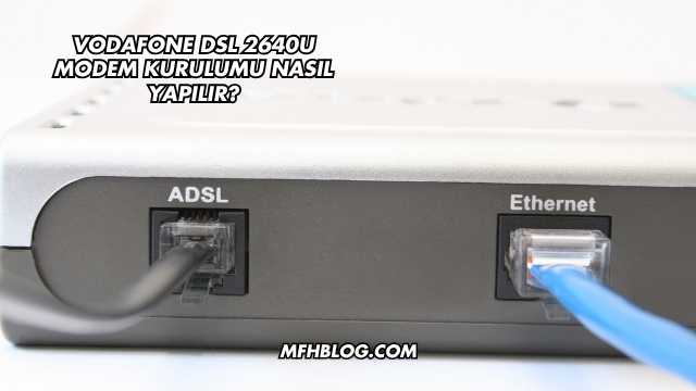Vodafone Dsl 2640U Modem Kurulumu Nasıl Yapılır?