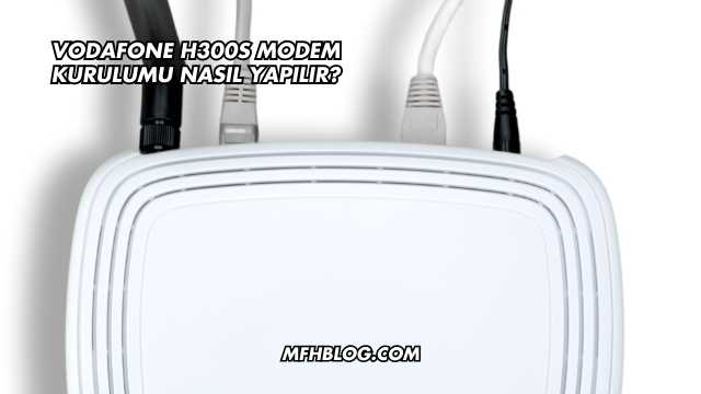 Vodafone H300s Modem Kurulumu Nasıl Yapılır?
