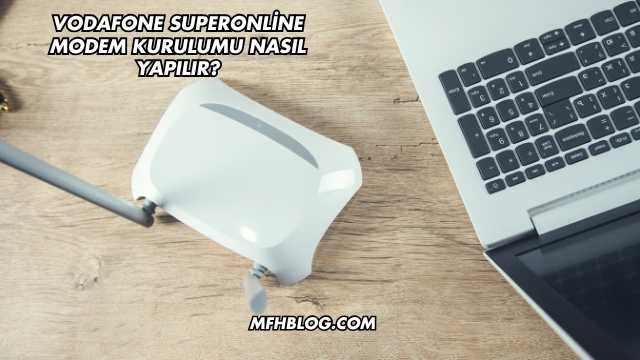 Vodafone Superonline Modem Kurulumu Nasıl Yapılır?