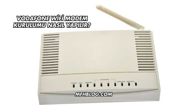 Vodafone Wifi Modem Kurulumu Nasıl Yapılır?